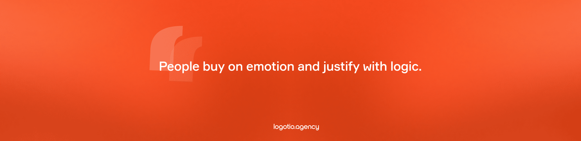 People buy on emotion and justify with logic.