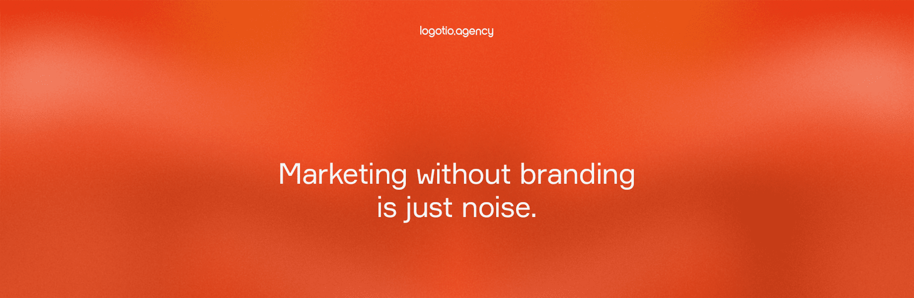Marketing without branding is just noise.