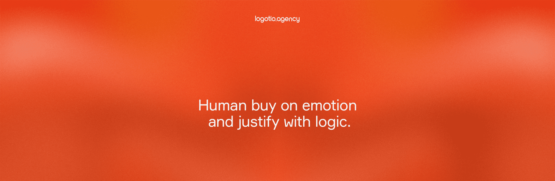 Human buy on emotion and justify with logic.